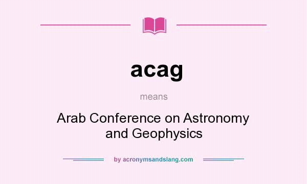 What does acag mean? It stands for Arab Conference on Astronomy and Geophysics