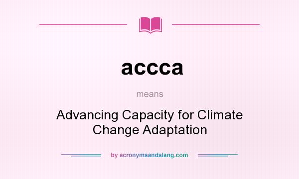 What does accca mean? It stands for Advancing Capacity for Climate Change Adaptation