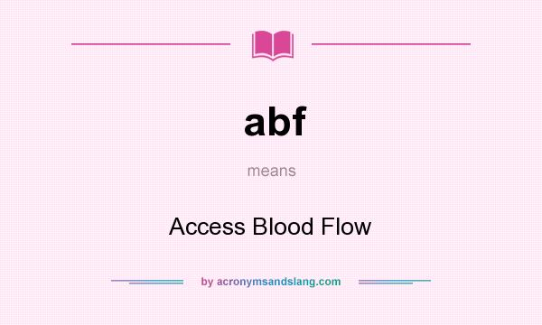 What does abf mean? It stands for Access Blood Flow
