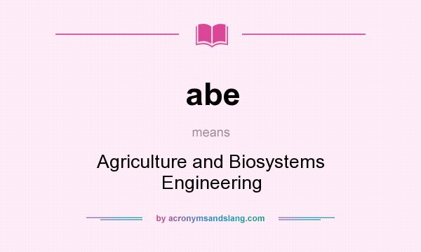What does abe mean? It stands for Agriculture and Biosystems Engineering