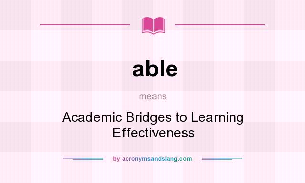 What does able mean? It stands for Academic Bridges to Learning Effectiveness