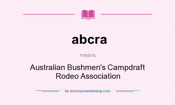 What does abcra mean? It stands for Australian Bushmen`s Campdraft Rodeo Association