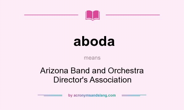 What does aboda mean? It stands for Arizona Band and Orchestra Director`s Association