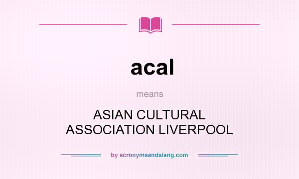 What does acal mean? It stands for ASIAN CULTURAL ASSOCIATION LIVERPOOL