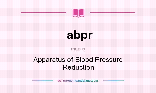 What does abpr mean? It stands for Apparatus of Blood Pressure Reduction