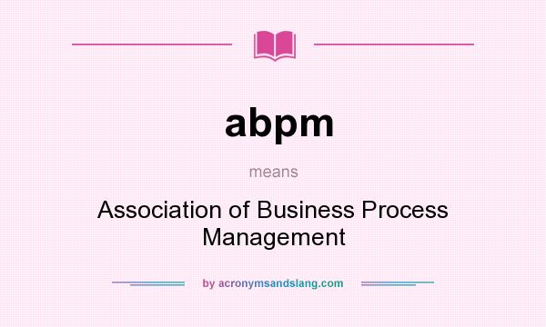 What does abpm mean? It stands for Association of Business Process Management