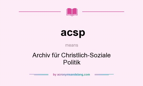 What does acsp mean? It stands for Archiv für Christlich-Soziale Politik