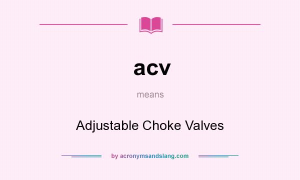 What does acv mean? It stands for Adjustable Choke Valves