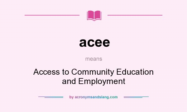 What does acee mean? It stands for Access to Community Education and Employment