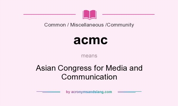 What does acmc mean? It stands for Asian Congress for Media and Communication