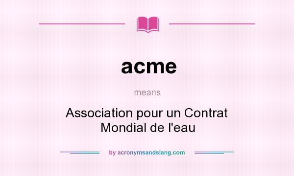 What does acme mean? It stands for Association pour un Contrat Mondial de l`eau