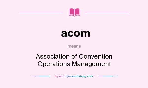 What does acom mean? It stands for Association of Convention Operations Management