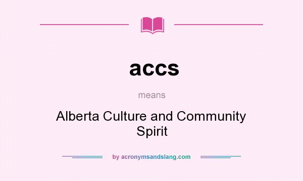 What does accs mean? It stands for Alberta Culture and Community Spirit