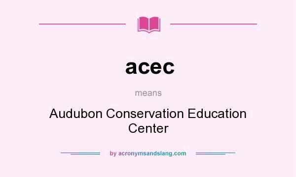 What does acec mean? It stands for Audubon Conservation Education Center