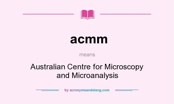 What does acmm mean? It stands for Australian Centre for Microscopy and Microanalysis