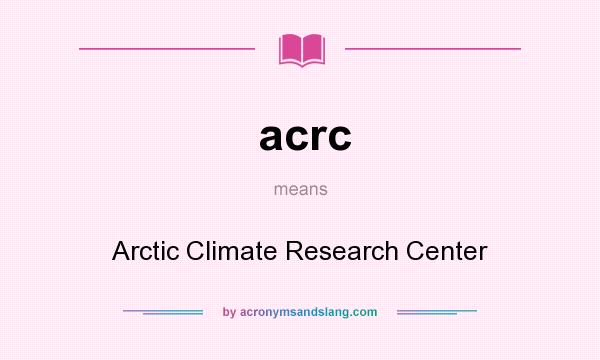 What does acrc mean? It stands for Arctic Climate Research Center