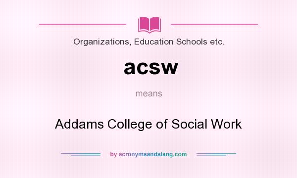 What does acsw mean? It stands for Addams College of Social Work