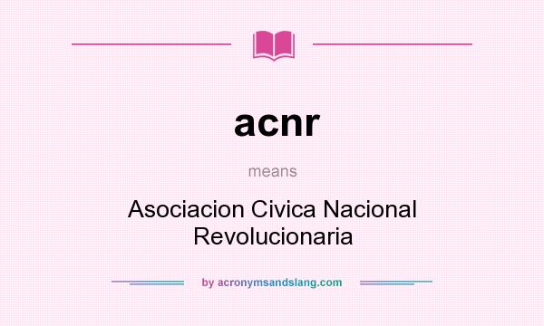 What does acnr mean? It stands for Asociacion Civica Nacional Revolucionaria