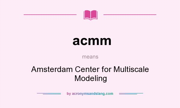 What does acmm mean? It stands for Amsterdam Center for Multiscale Modeling