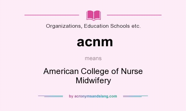 What does acnm mean? It stands for American College of Nurse Midwifery