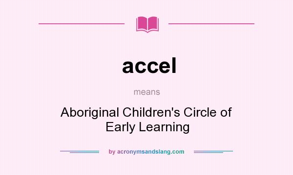 What does accel mean? It stands for Aboriginal Children`s Circle of Early Learning
