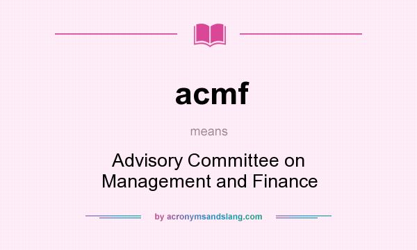What does acmf mean? It stands for Advisory Committee on Management and Finance
