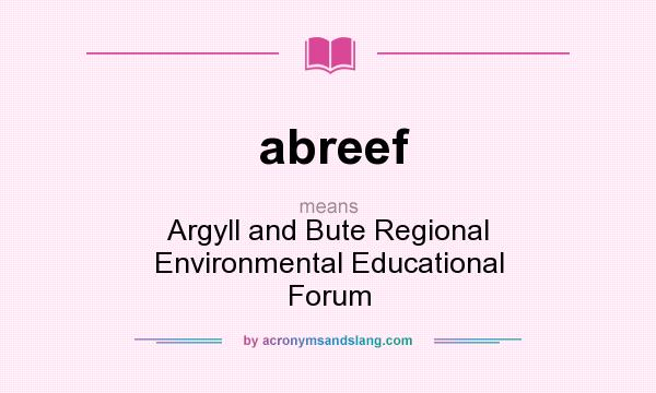 What does abreef mean? It stands for Argyll and Bute Regional Environmental Educational Forum