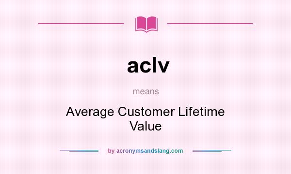 What does aclv mean? It stands for Average Customer Lifetime Value