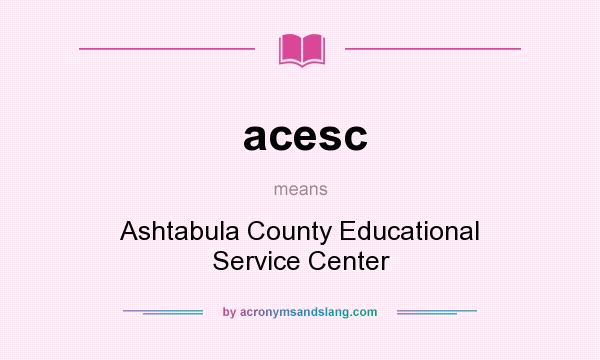 What does acesc mean? It stands for Ashtabula County Educational Service Center