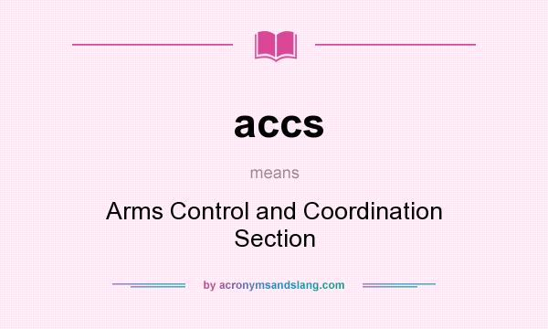 What does accs mean? It stands for Arms Control and Coordination Section