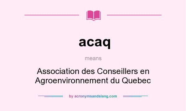 What does acaq mean? It stands for Association des Conseillers en Agroenvironnement du Quebec