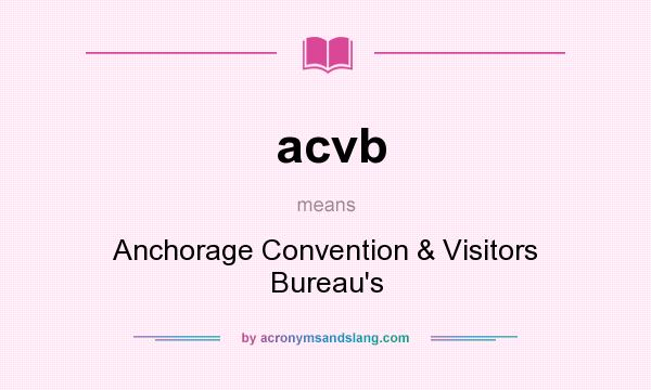 What does acvb mean? It stands for Anchorage Convention & Visitors Bureau`s