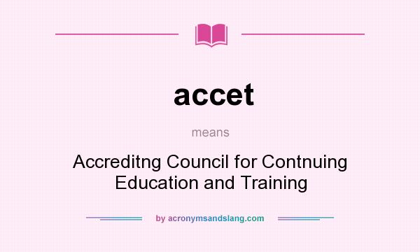 What does accet mean? It stands for Accreditng Council for Contnuing Education and Training