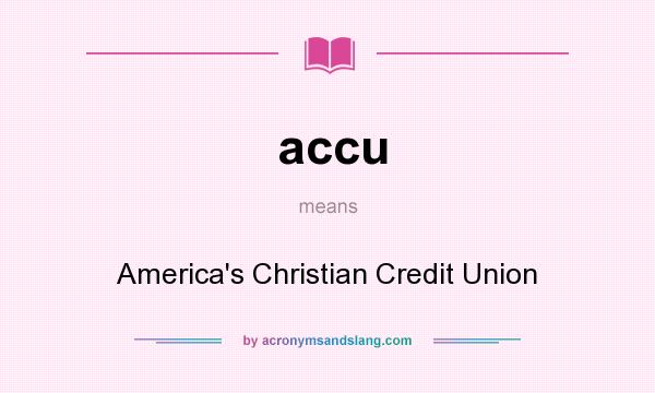 What does accu mean? It stands for America`s Christian Credit Union