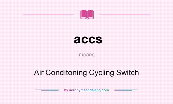 What does accs mean? It stands for Air Conditoning Cycling Switch
