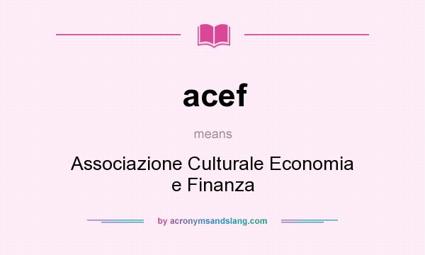 What does acef mean? It stands for Associazione Culturale Economia e Finanza