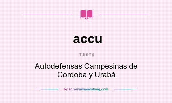 What does accu mean? It stands for Autodefensas Campesinas de Córdoba y Urabá