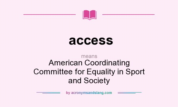 What does access mean? It stands for American Coordinating Committee for Equality in Sport and Society