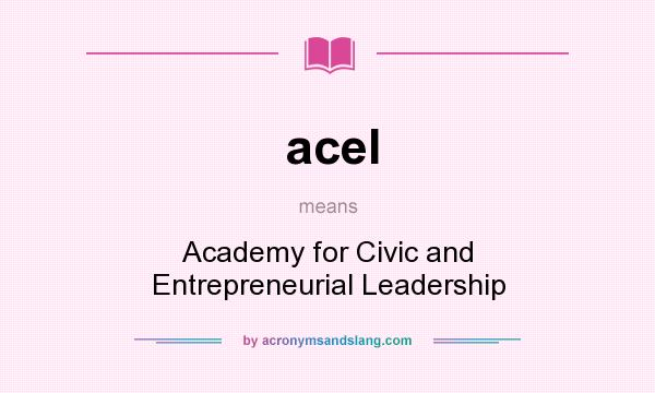 What does acel mean? It stands for Academy for Civic and Entrepreneurial Leadership