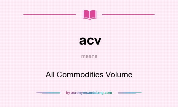 What does acv mean? It stands for All Commodities Volume
