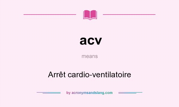 What does acv mean? It stands for Arrêt cardio-ventilatoire