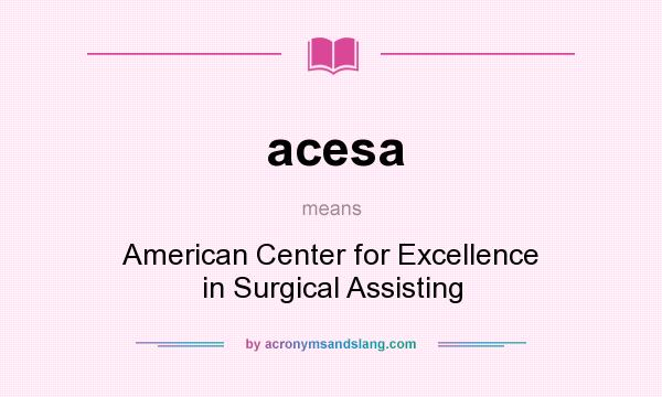 What does acesa mean? It stands for American Center for Excellence in Surgical Assisting