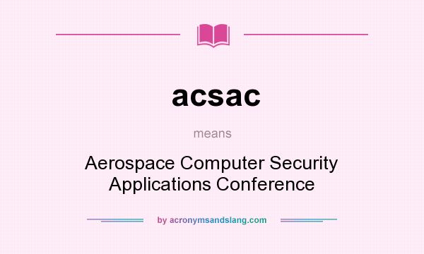 What does acsac mean? It stands for Aerospace Computer Security Applications Conference
