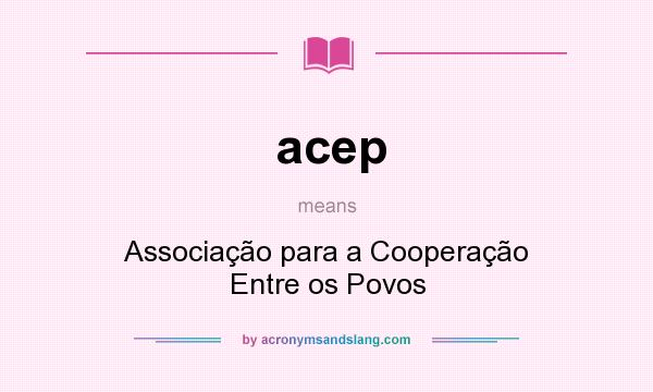 What does acep mean? It stands for Associação para a Cooperação Entre os Povos