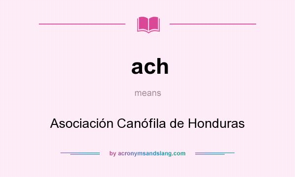 What does ach mean? It stands for Asociación Canófila de Honduras