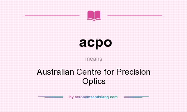 What does acpo mean? It stands for Australian Centre for Precision Optics