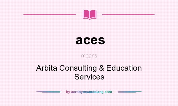 What does aces mean? It stands for Arbita Consulting & Education Services
