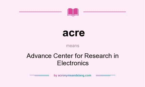 What does acre mean? It stands for Advance Center for Research in Electronics