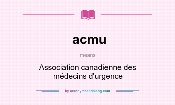 What does acmu mean? It stands for Association canadienne des médecins d`urgence