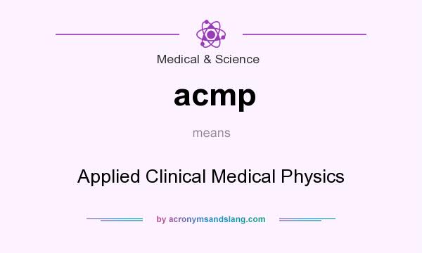 What does acmp mean? It stands for Applied Clinical Medical Physics